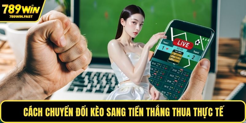 Cách chuyển đổi kèo sang tiền thắng thua thực tế