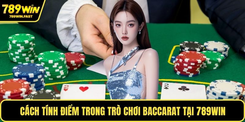 Cách tính điểm trong trò chơi Baccarat tại 789WIN
