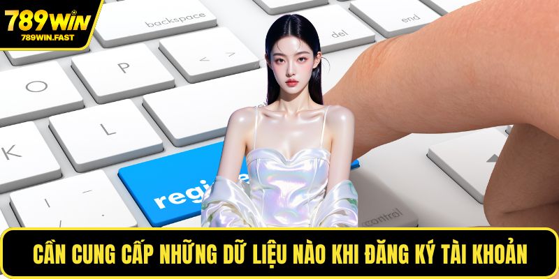 789WIN 12 Cần cung cấp những dữ liệu nào khi đăng ký tài khoản