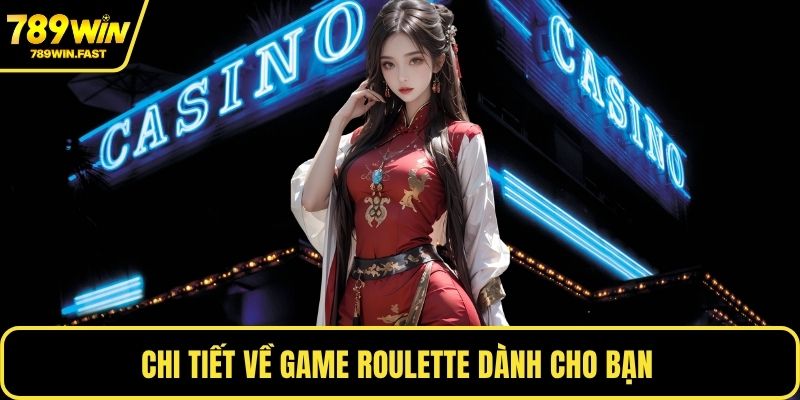 Chi tiết về game roulette dành cho bạn 