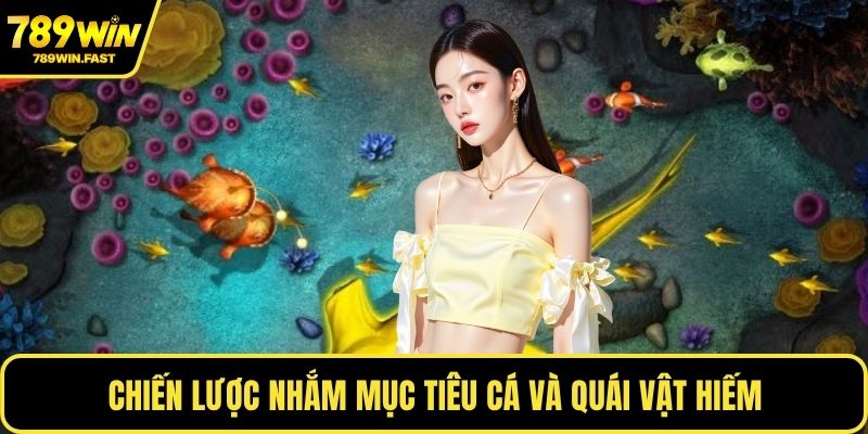Chiến lược nhắm mục tiêu cá và quái vật hiếm