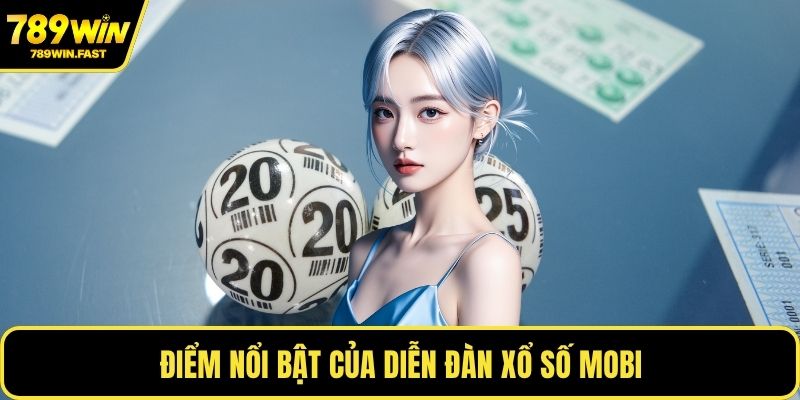 Điểm nổi bật của diễn đàn xổ số Mobi