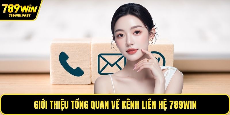 Giới thiệu tổng quan về kênh liên hệ 789WIN