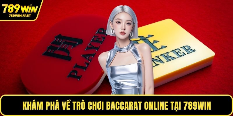 Khám phá về trò chơi Baccarat online tại 789WIN