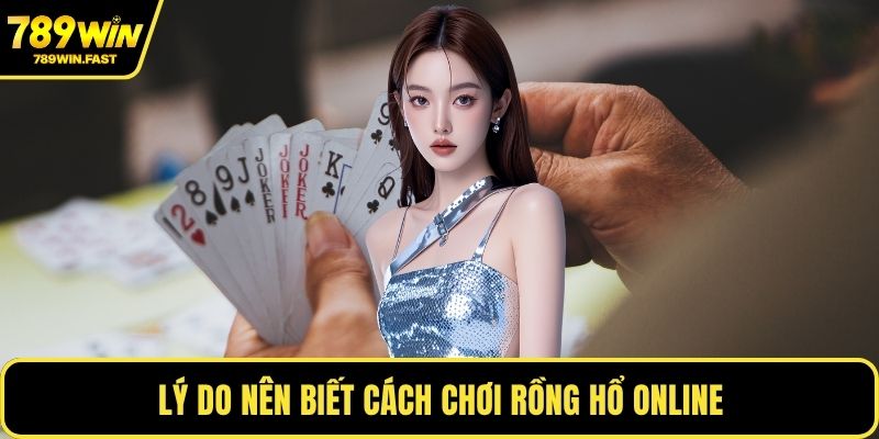 Cách Chơi Rồng Hổ Online - Bí Kíp Chinh Phục Bàn Cược 1 Lý do nên biết cách chơi rồng hổ online