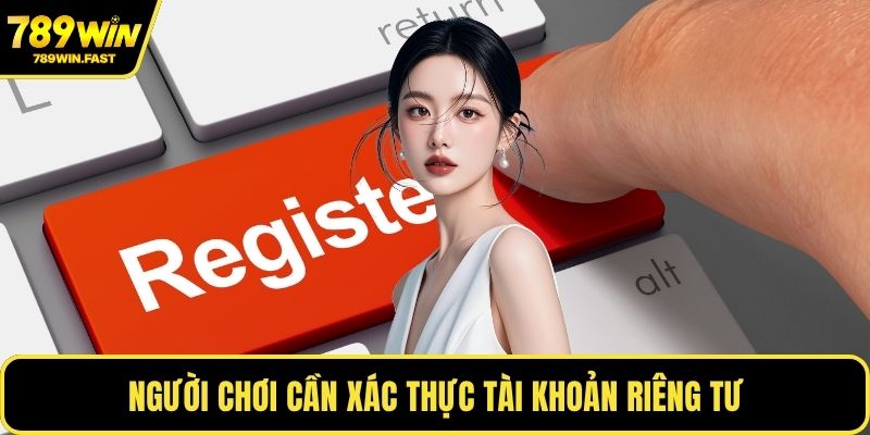 Người chơi cần xác thực tài khoản riêng tư