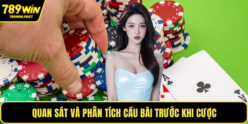 Quan sát và phân tích cầu bài trước khi cược