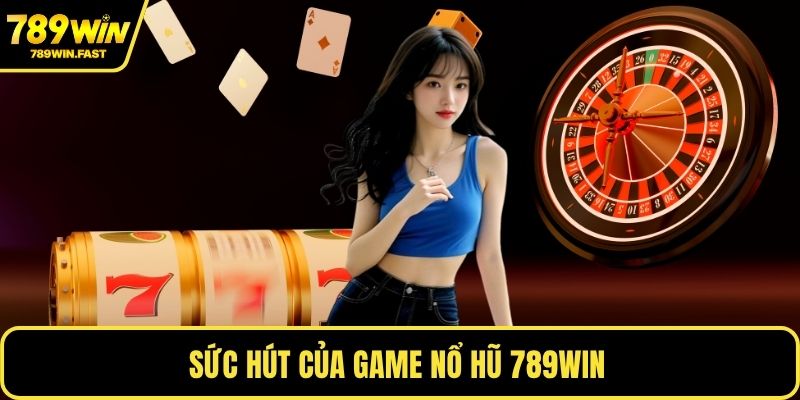 Sức hút của game nổ hũ 789WIN 