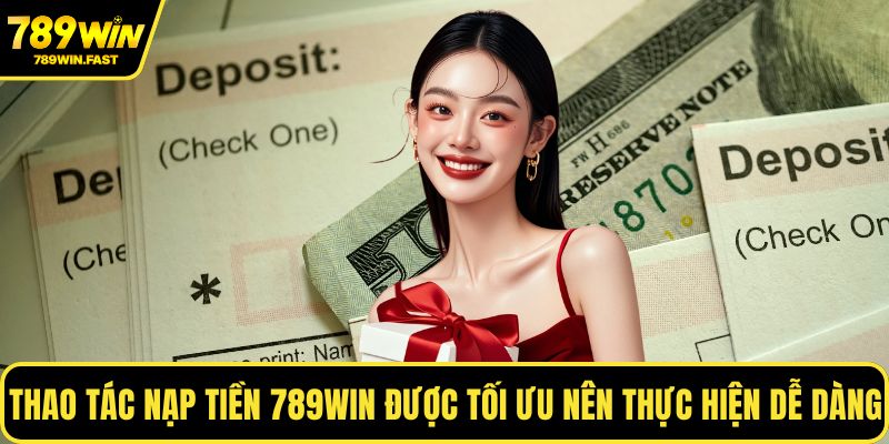 789WIN 10 Thao tác nạp tiền 789WIN được tối ưu nên thực hiện dễ dàng