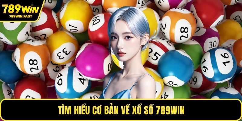 Tìm hiểu cơ bản về xổ số 789WIN