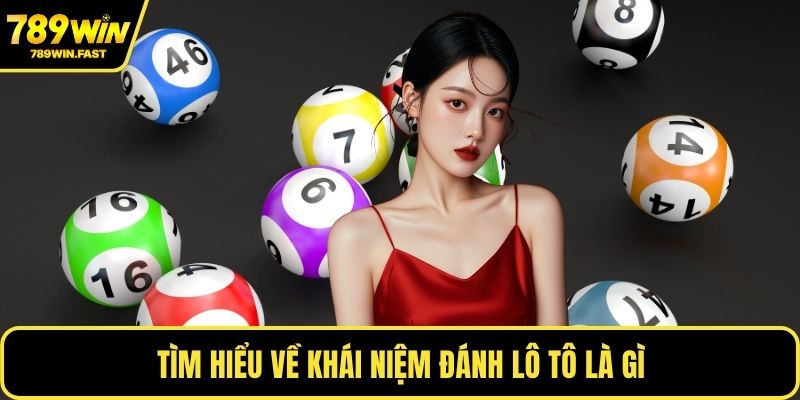 Đánh Lô Tô - Bật Mí Bí Kíp Chọn Số Bất Bại Từ Chuyên Gia 1 Tìm hiểu về khái niệm đánh lô tô là gì