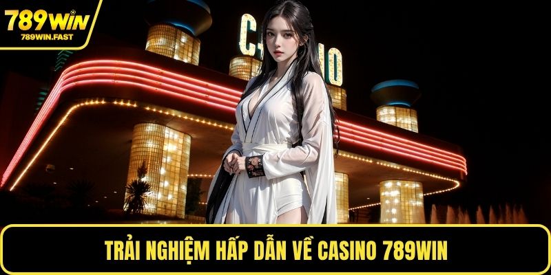 Trải nghiệm hấp dẫn về casino 789WIN