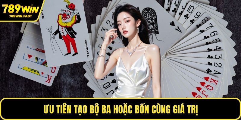 Game Bài Joker - Kinh Nghiệm Tăng Cơ Hội Thắng Mỗi Ván 3 Ưu tiên tạo bộ ba hoặc bốn cùng giá trị