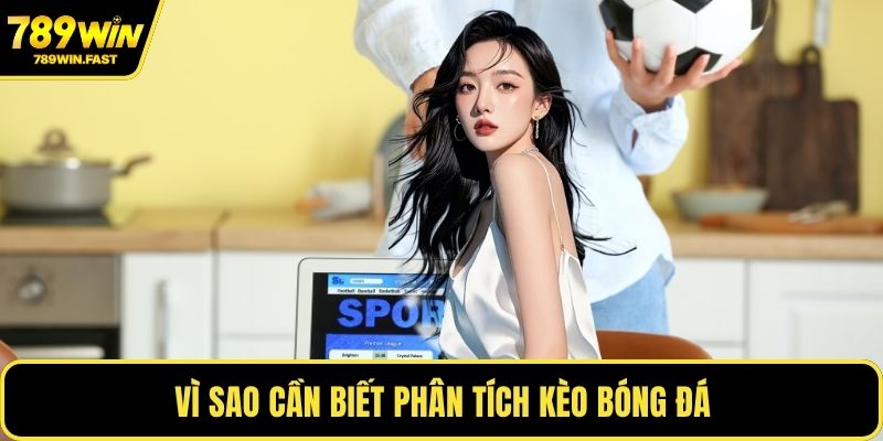 Vì sao cần biết phân tích kèo bóng đá